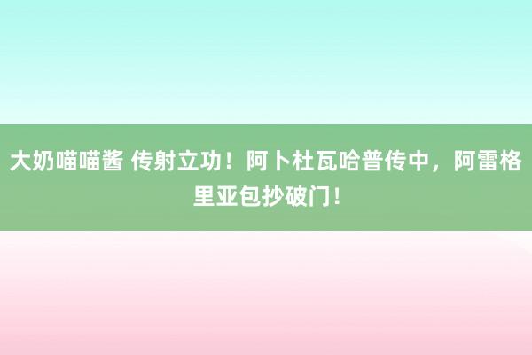 大奶喵喵酱 传射立功！阿卜杜瓦哈普传中，阿雷格里亚包抄破门！